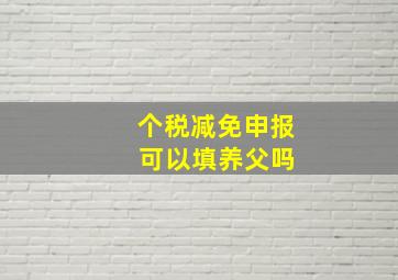 个税减免申报 可以填养父吗